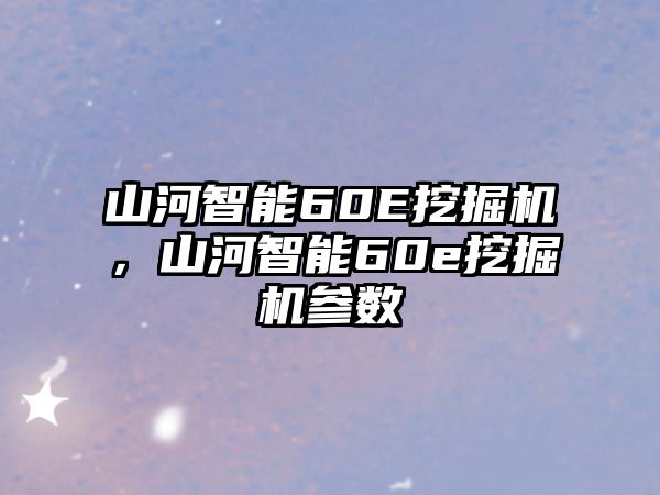 山河智能60E挖掘機，山河智能60e挖掘機參數(shù)