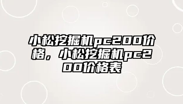 小松挖掘機(jī)pc200價(jià)格，小松挖掘機(jī)pc200價(jià)格表