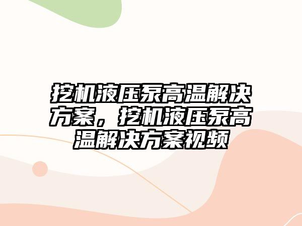 挖機液壓泵高溫解決方案，挖機液壓泵高溫解決方案視頻