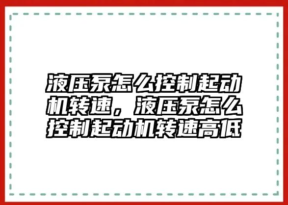 液壓泵怎么控制起動機轉速，液壓泵怎么控制起動機轉速高低