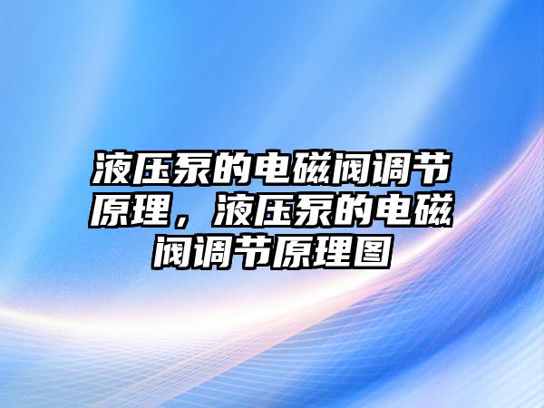 液壓泵的電磁閥調(diào)節(jié)原理，液壓泵的電磁閥調(diào)節(jié)原理圖