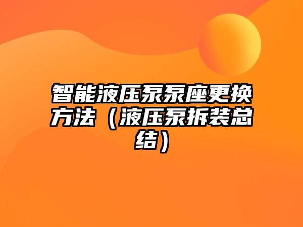 智能液壓泵泵座更換方法（液壓泵拆裝總結）