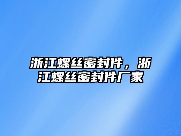 浙江螺絲密封件，浙江螺絲密封件廠家