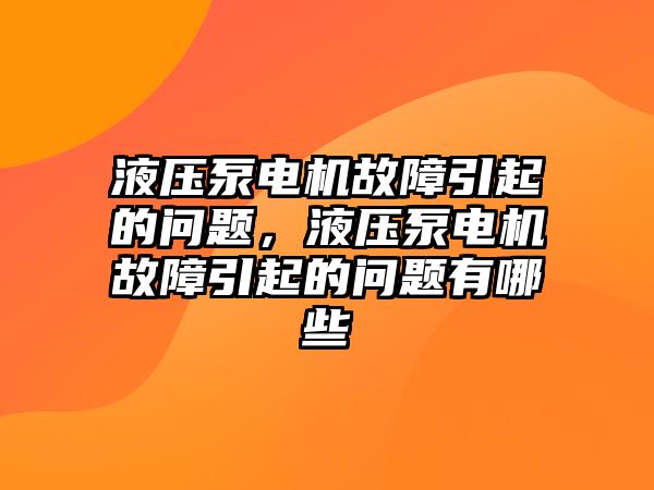 液壓泵電機(jī)故障引起的問題，液壓泵電機(jī)故障引起的問題有哪些