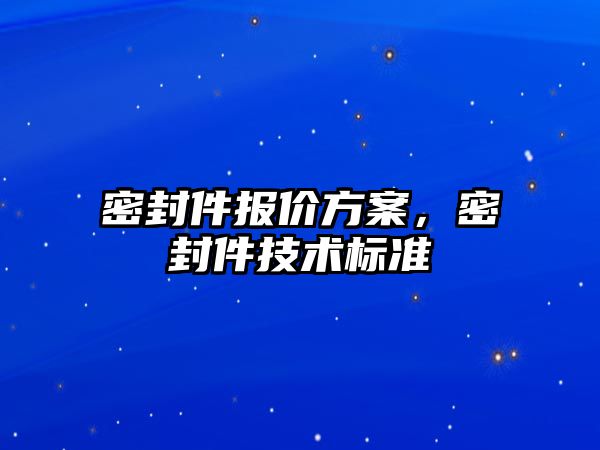 密封件報價方案，密封件技術標準