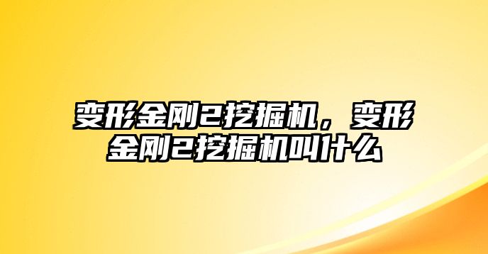 變形金剛2挖掘機，變形金剛2挖掘機叫什么