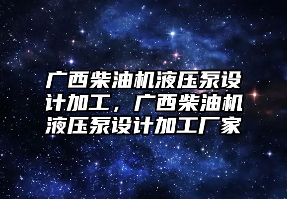 廣西柴油機(jī)液壓泵設(shè)計加工，廣西柴油機(jī)液壓泵設(shè)計加工廠家