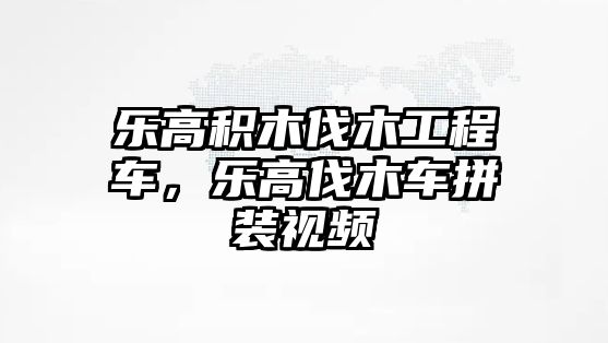 樂高積木伐木工程車，樂高伐木車拼裝視頻