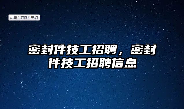 密封件技工招聘，密封件技工招聘信息