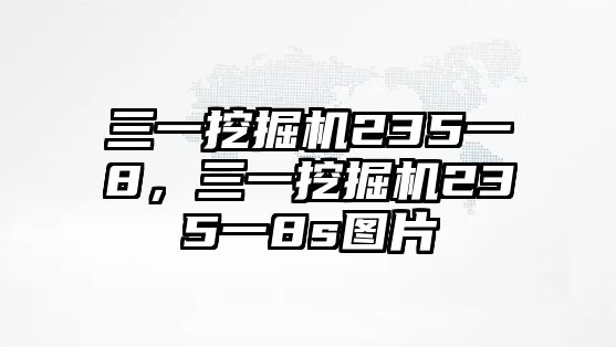 三一挖掘機235一8，三一挖掘機235一8s圖片